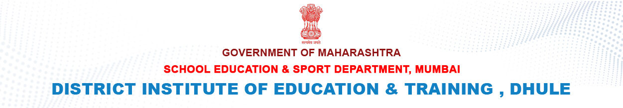 DISTRICT INSTITUTE OF EDUCATION AND TRAINING (D.I.E.T), DHULE GOVERNMENT OF MAHARASHTRA